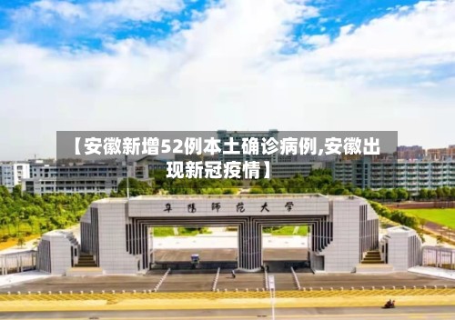 【安徽新增52例本土确诊病例,安徽出现新冠疫情】