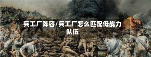 兵工厂阵容/兵工厂怎么匹配低战力队伍-第2张图片