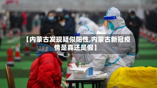 【内蒙古发现疑似阳性,内蒙古新冠疫情是真还是假】