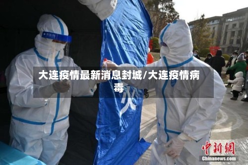 大连疫情最新消息封城/大连疫情病毒-第2张图片