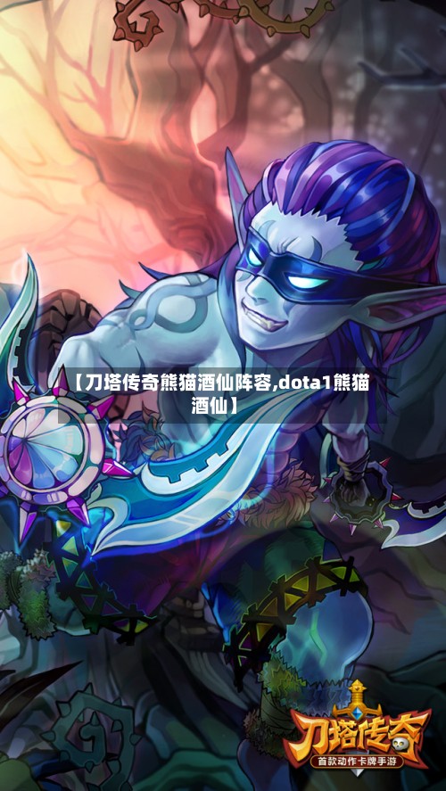 【刀塔传奇熊猫酒仙阵容,dota1熊猫酒仙】-第3张图片