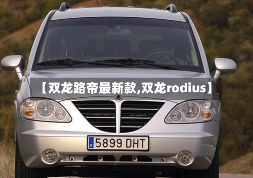【双龙路帝最新款,双龙rodius】-第2张图片
