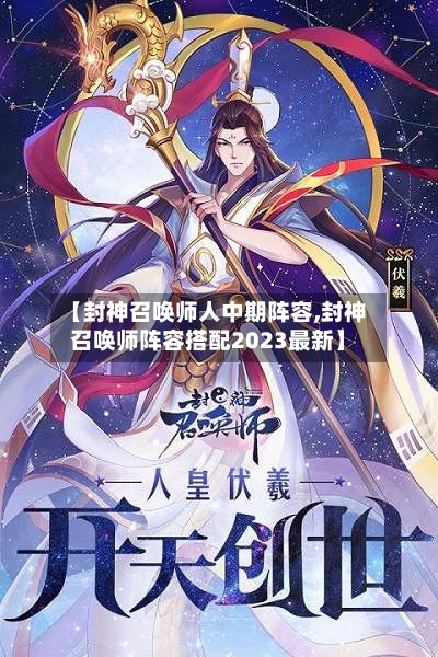 【封神召唤师人中期阵容,封神召唤师阵容搭配2023最新】