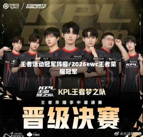 王者活动冠军阵容/2026ewc王者荣耀冠军-第2张图片