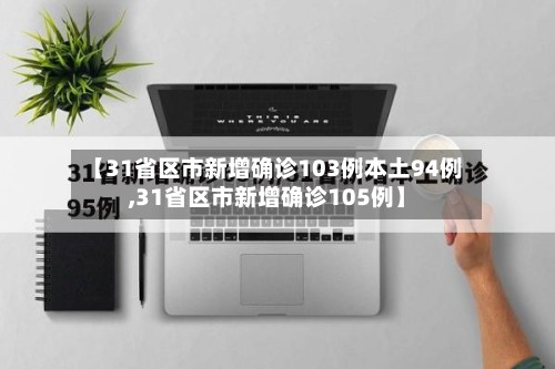 【31省区市新增确诊103例本土94例,31省区市新增确诊105例】