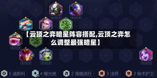 【云顶之弈暗星阵容搭配,云顶之弈怎么调整最强暗星】-第2张图片