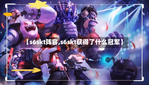 【s6skt阵容,s6skt获得了什么冠军】-第2张图片