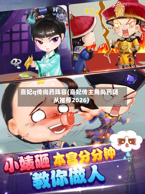 熹妃q传尚药阵容(熹妃传主角尚药随从推荐2026)-第2张图片