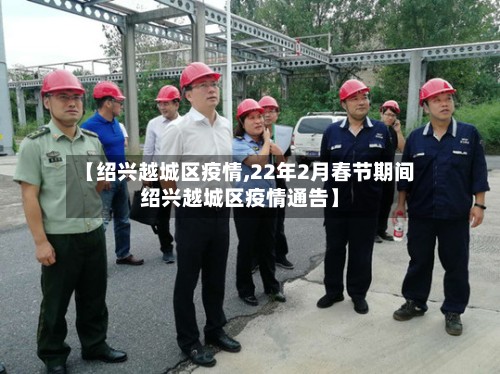 【绍兴越城区疫情,22年2月春节期间绍兴越城区疫情通告】-第2张图片
