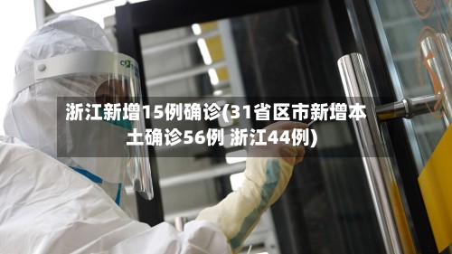 浙江新增15例确诊(31省区市新增本土确诊56例 浙江44例)-第3张图片