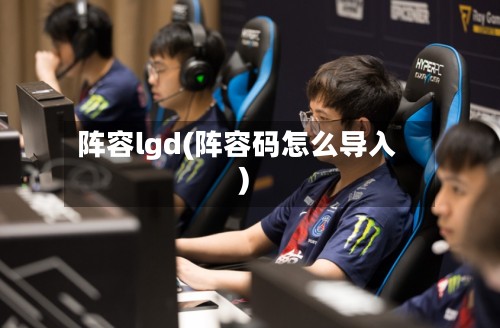 阵容lgd(阵容码怎么导入)-第3张图片