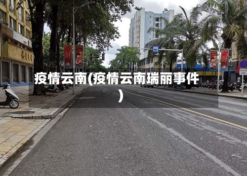 疫情云南(疫情云南瑞丽事件)