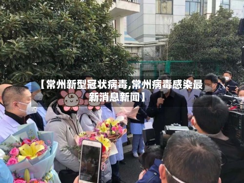 【常州新型冠状病毒,常州病毒感染最新消息新闻】