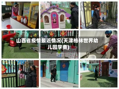 山西省疫情最近情况(天津格林世界幼儿园学费)-第3张图片