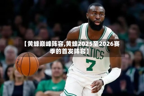 【黄蜂巅峰阵容,黄蜂2025至2026赛季的首发阵容】