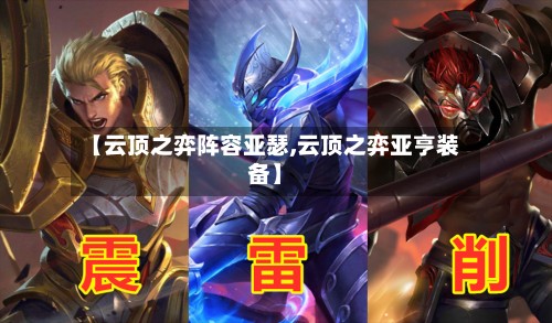【云顶之弈阵容亚瑟,云顶之弈亚亨装备】-第3张图片