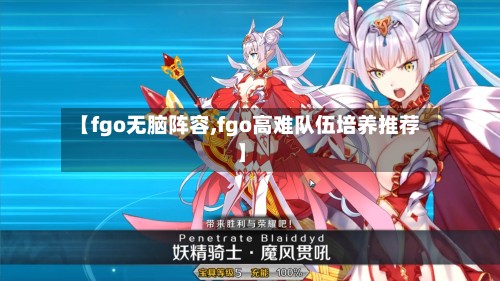 【fgo无脑阵容,fgo高难队伍培养推荐】
