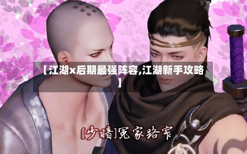 【江湖x后期最强阵容,江湖新手攻略】