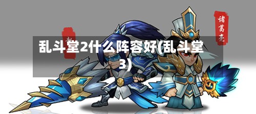 乱斗堂2什么阵容好(乱斗堂3)-第2张图片