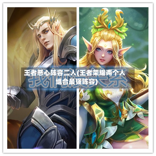 王者恶心阵容二人(王者荣耀两个人组合最强阵容)-第2张图片