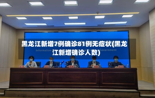 黑龙江新增7例确诊81例无症状(黑龙江新增确诊人数)-第2张图片