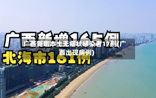 广西新增本土无症状感染者17例(广西出现病例)-第2张图片