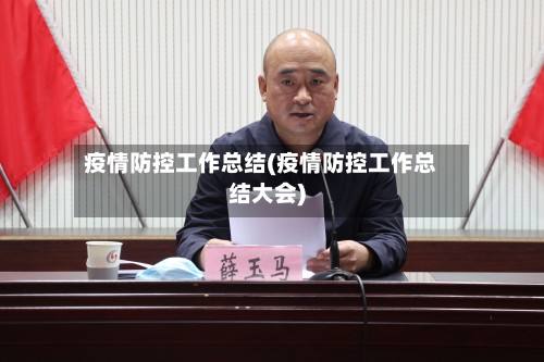 疫情防控工作总结(疫情防控工作总结大会)-第2张图片