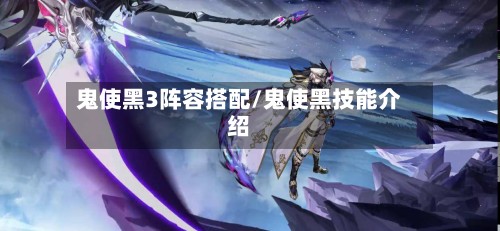鬼使黑3阵容搭配/鬼使黑技能介绍
