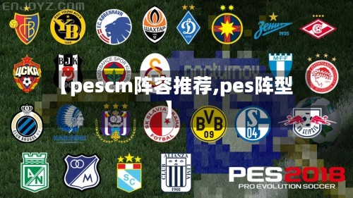 【pescm阵容推荐,pes阵型】-第3张图片