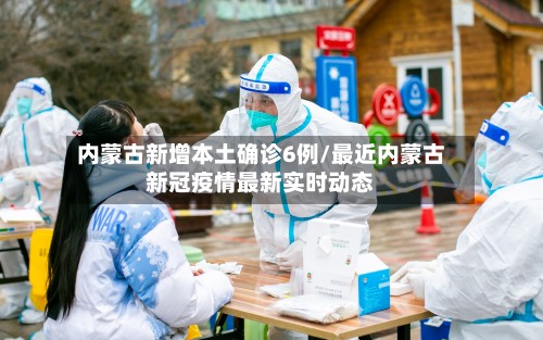 内蒙古新增本土确诊6例/最近内蒙古新冠疫情最新实时动态-第2张图片