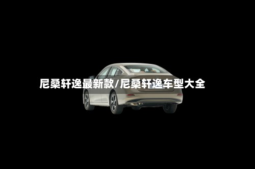 尼桑轩逸最新款/尼桑轩逸车型大全-第2张图片