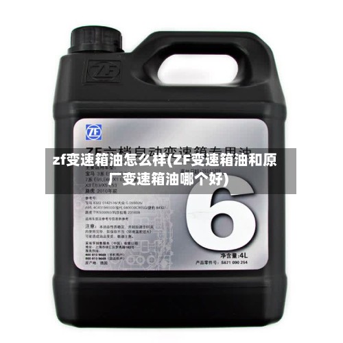 zf变速箱油怎么样(ZF变速箱油和原厂变速箱油哪个好)