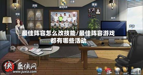 最佳阵容怎么改技能/最佳阵容游戏都有哪些活动