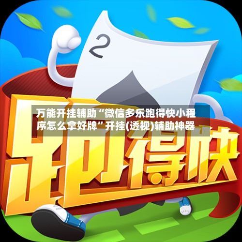 万能开挂辅助“微信多乐跑得快小程序怎么拿好牌”开挂(透视)辅助神器-第2张图片