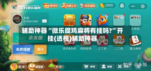 辅助神器“微乐捉鸡麻将有挂吗?”开挂(透视)辅助神器-第2张图片