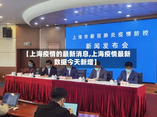 【上海疫情的最新消息,上海疫情最新数据今天新增】