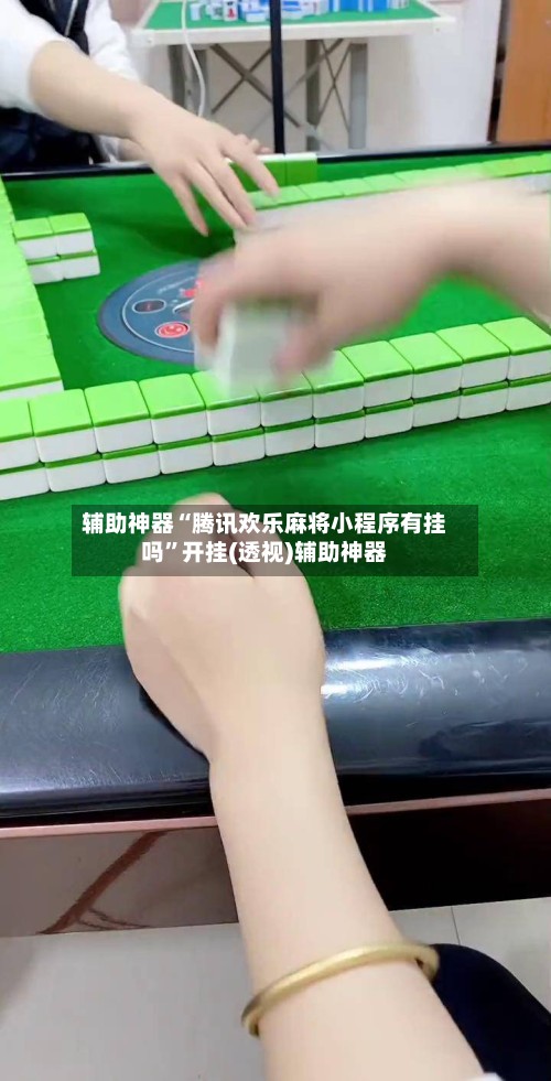 辅助神器“腾讯欢乐麻将小程序有挂吗”开挂(透视)辅助神器
