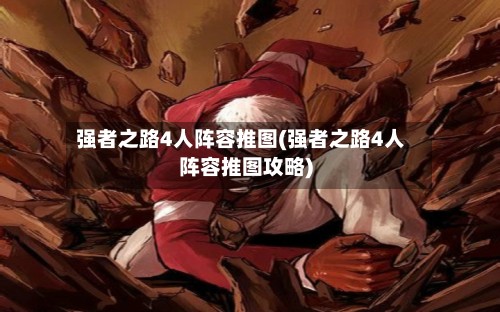 强者之路4人阵容推图(强者之路4人阵容推图攻略)
