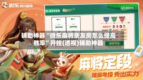 辅助神器“微乐麻将亲友房怎么提高胜率”开挂(透视)辅助神器