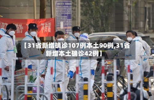 【31省新增确诊107例本土90例,31省新增本土确诊42例】-第3张图片