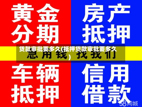 贷款审批要多久(抵押贷款审批要多久)