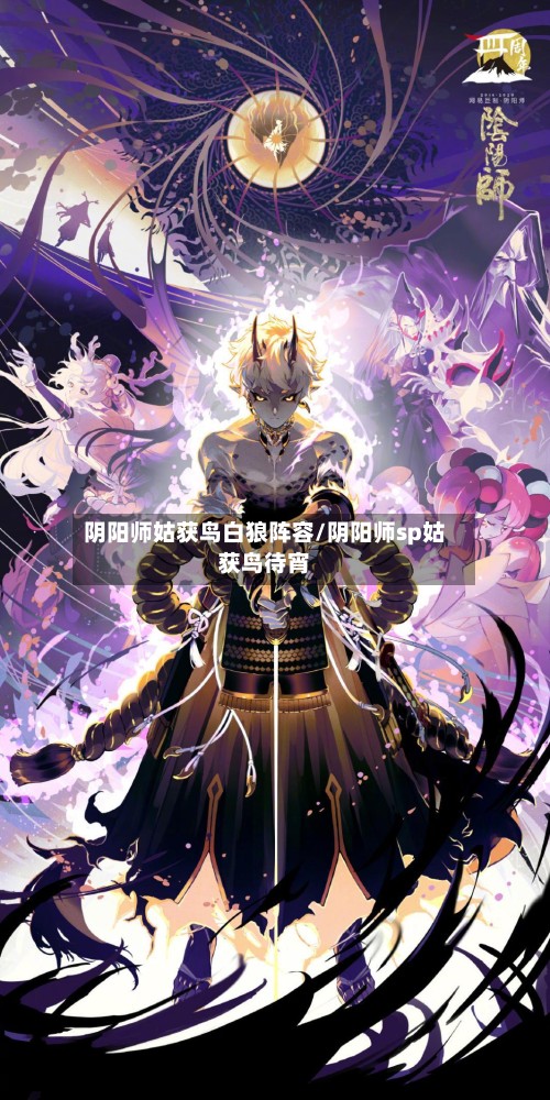 阴阳师姑获鸟白狼阵容/阴阳师sp姑获鸟待宵-第2张图片