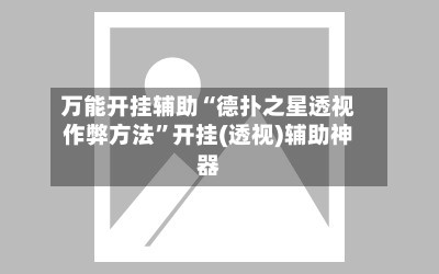万能开挂辅助“德扑之星透视作弊方法”开挂(透视)辅助神器-第3张图片