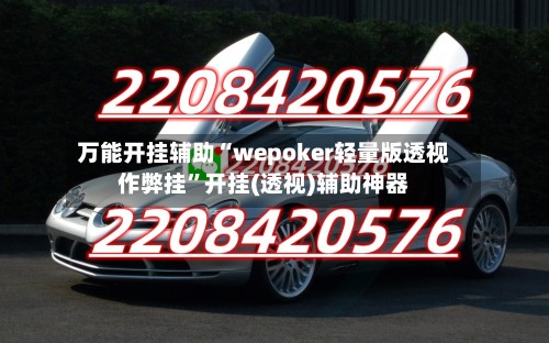 万能开挂辅助“wepoker轻量版透视作弊挂”开挂(透视)辅助神器-第3张图片