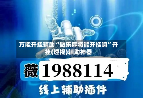 万能开挂辅助“微乐麻将能开挂嘛”开挂(透视)辅助神器