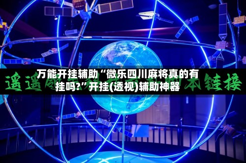万能开挂辅助“微乐四川麻将真的有挂吗?”开挂(透视)辅助神器