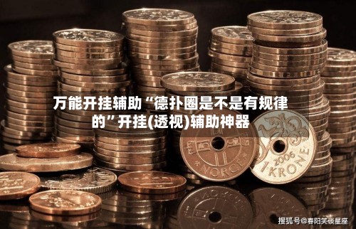 万能开挂辅助“德扑圈是不是有规律的”开挂(透视)辅助神器