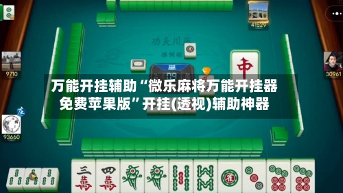 万能开挂辅助“微乐麻将万能开挂器免费苹果版”开挂(透视)辅助神器