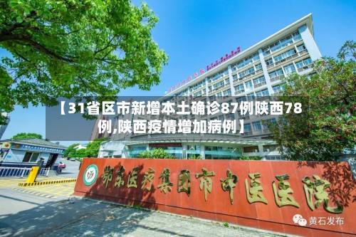 【31省区市新增本土确诊87例陕西78例,陕西疫情增加病例】-第2张图片