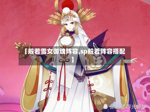 【般若雪女御魂阵容,sp般若阵容搭配】-第2张图片